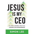 Jesus Is My CEO: 52 Christ-Inspired, Practical Lessons for Entrepreneurs - Paperback