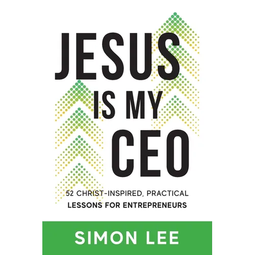 Jesus Is My CEO: 52 Christ-Inspired, Practical Lessons for Entrepreneurs - Paperback
