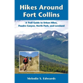 Hikes Around Fort Collins: A Trail Guide to Urban Hikes, Poudre Canyon, North Park, and Loveland - Paperback
