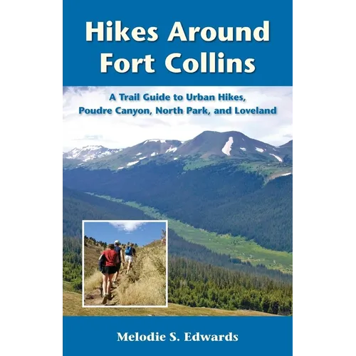 Hikes Around Fort Collins: A Trail Guide to Urban Hikes, Poudre Canyon, North Park, and Loveland
