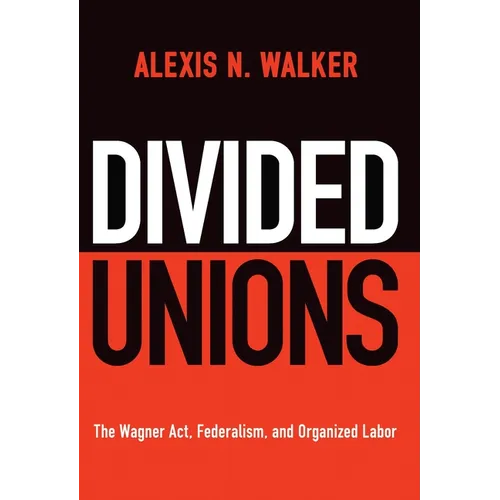 Divided Unions: The Wagner Act, Federalism, and Organized Labor