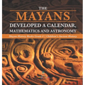 The Mayans Developed a Calendar, Mathematics and Astronomy Mayan History Books Grade 4 Children's Ancient History - Hardcover