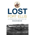 Lost Fort Ellis: A Frontier History of Bozeman