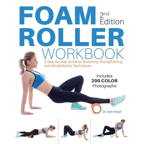 Foam Roller Workbook, 2nd Edition: A Step-By-Step Guide to Stretching, Strengthening and Rehabilitative Techniques - Paperback