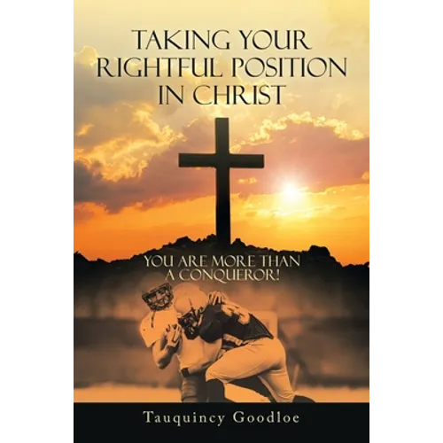 Taking Your Rightful Position in Christ: You Are More Than a Conqueror! - Paperback