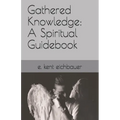 Gathered Knowledge: A Spiritual Guidebook - Paperback