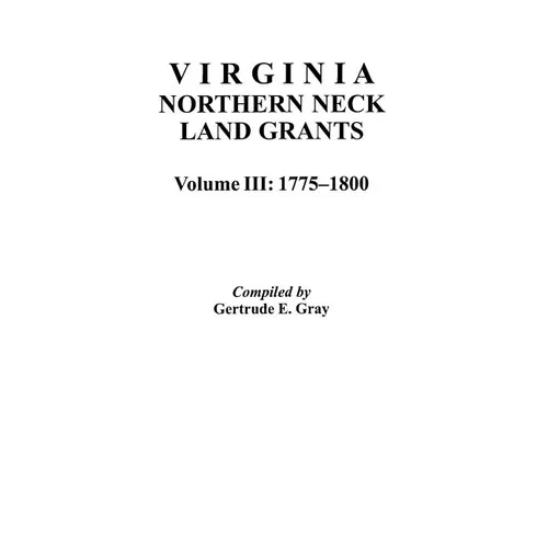 Virginia Northern Neck Land Grants, 1775-1800. [Vol. III]