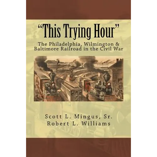 "This Trying Hour": The Philadelphia, Wilmington & Baltimore Railroad in the Civil War