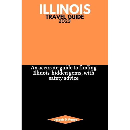 Illinois Travel Guide 2023: An accurate guide to finding Illinois' hidden gems, with safety advice