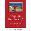 Keep On, Keepin' On!: It's Not Where We Start, It's Where We Finish! - Paperback