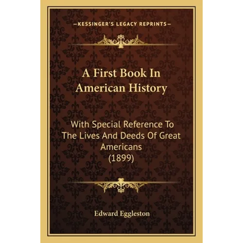 A First Book In American History: With Special Reference To The Lives And Deeds Of Great Americans (1899)