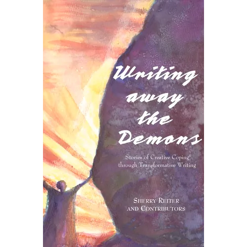 Writing Away the Demons: Stories of Creative Coping Through Transformative Writing - Paperback