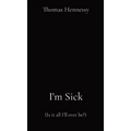I'm Sick: (Is it all I'll ever be?) - Hardcover