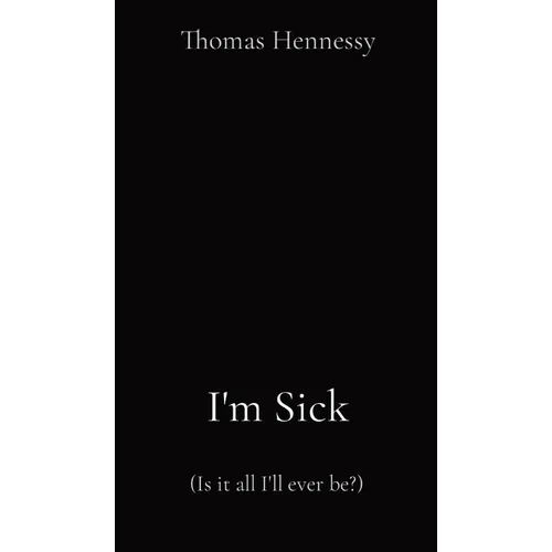 I'm Sick: (Is it all I'll ever be?) - Hardcover