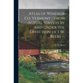Atlas of Windsor Co. Vermont / From Actual Surveys by and Under the Direction of F.W. Beers --