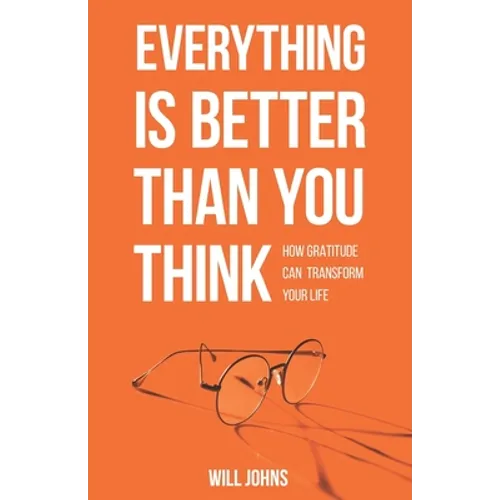 Everything is Better Than You Think: How Gratitude Can Transform Your Life - Paperback