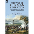 The War of German Liberation: the Campaign of 1813 Against Napoleon by an Eyewitness