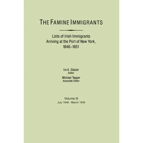 Famine Immigrants. Lists of Irish Immigrants Arriving at the Port of New York, 1846-1851. Voume III, July 1848-March 1849