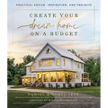 Create Your Dream Home on a Budget: Practical Advice, Inspiration, and Projects - Hardcover