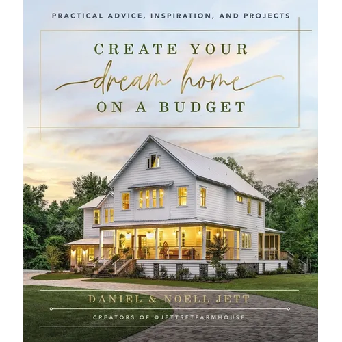 Create Your Dream Home on a Budget: Practical Advice, Inspiration, and Projects - Hardcover