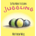 So You Want to Learn: Juggling - Hardcover