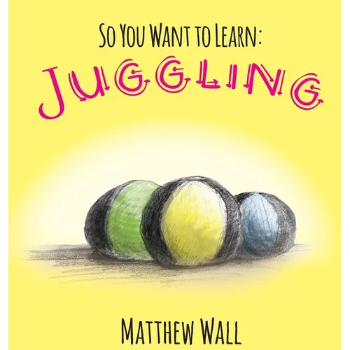 So You Want to Learn: Juggling - Hardcover