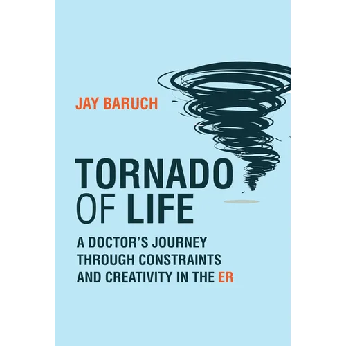 Tornado of Life: A Doctor's Journey Through Constraints and Creativity in the Er - Hardcover