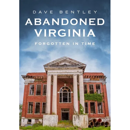 Abandoned Virginia: The Commonwealth's Forgotten Past - Paperback