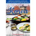 A Taste of Korea: Korean Cooking Made Easy with Authentic Korean Recipes - Paperback