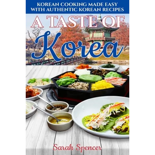 A Taste of Korea: Korean Cooking Made Easy with Authentic Korean Recipes - Paperback