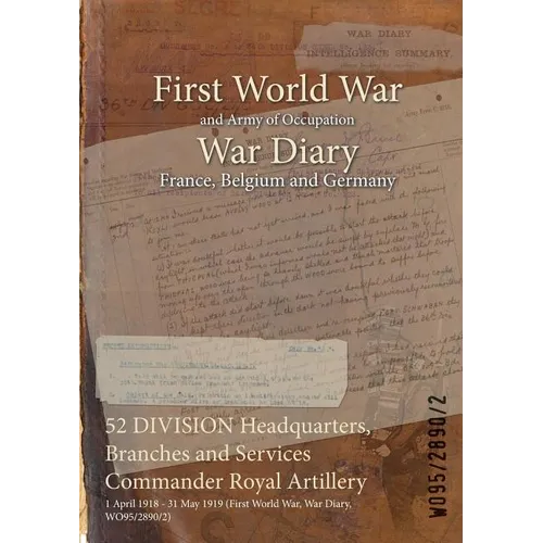 52 DIVISION Headquarters, Branches and Services Commander Royal Artillery: 1 April 1918 - 31 May 1919 (First World War, War Diary, WO95/2890/2)