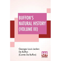 Buffon's Natural History (Volume III): Containing A Theory Of The Earth Translated With Noted From French By James Smith Barr In Ten Volumes (Vol III) - Paperback