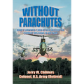 Without Parachutes: How I Survived 1,000 Attack Helicopter Combat Missions In Vietnam