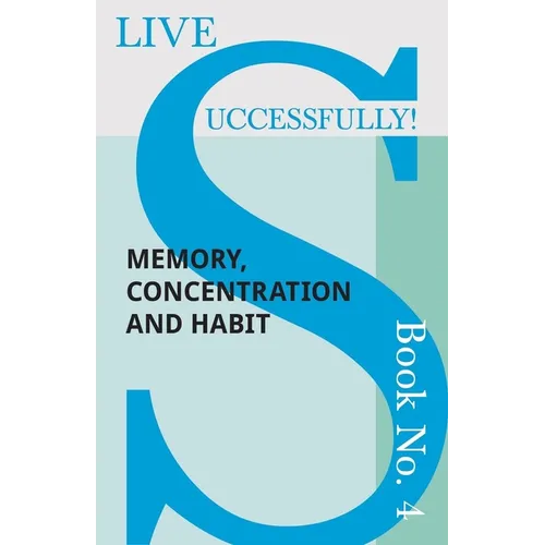 Live Successfully! Book No. 4 - Memory, Concentration and Habit - Paperback