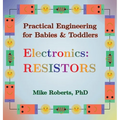 Practical Engineering for Babies & Toddlers - Electronics: Resistors - Hardcover