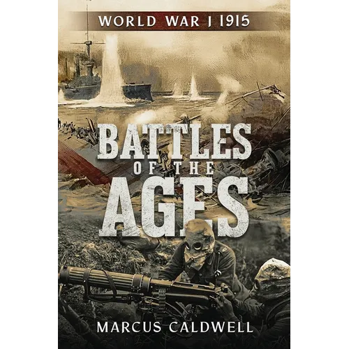 Battles of the Ages World War I 1915: WWI Battles Neuve Chapelle, Ypres, Isonzo, Przemyśl and more!