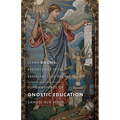 Fundamentals of Gnostic Education: Learn Gnosis: Knowledge from Experience of the Facts - Paperback