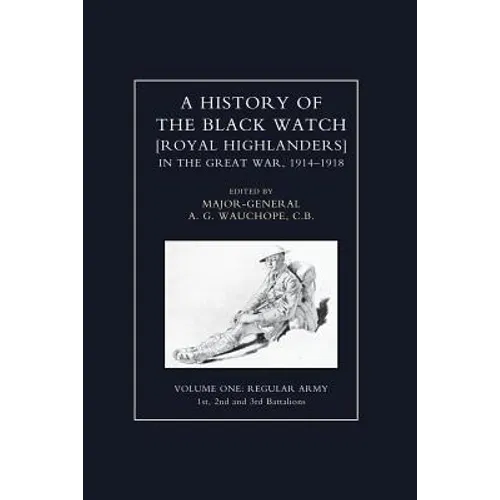 HISTORY OF THE BLACK WATCH IN THE GREAT WAR 1914-1918 Volume One