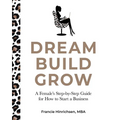 Dream, Build, Grow: A Female's Step-by-Step Guide for How to Start a Business - Paperback