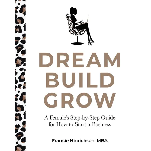 Dream, Build, Grow: A Female's Step-by-Step Guide for How to Start a Business - Paperback