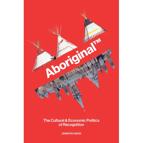 Aboriginal(tm): The Cultural and Economic Politics of Recognition - Paperback