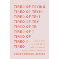 Tired of Trying: How to Hold on to God When You're Frustrated, Fed Up, and Feeling Forgotten - Paperback