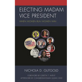 Electing Madam Vice President: When Women Run Women Win - Hardcover