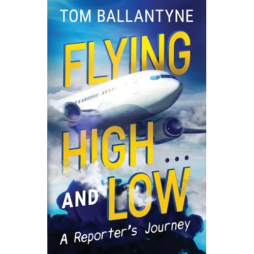 Flying High... and Low: A Reporter's Journey - Paperback
