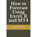 How to Forecast Using Excel, R and MT4 - Paperback