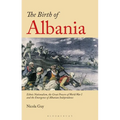 The Birth of Albania: Ethnic Nationalism, the Great Powers of World War I and the Emergence of Albanian Independence