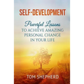 Self Development: Powerful Lessons to Achieve Amazing Personal Change in Your Life - Paperback