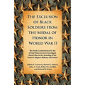 The Exclusion of Black Soldiers from the Medal of Honor in World War II: The Study Commissioned by the United States Army to Investigate Racial Bias i