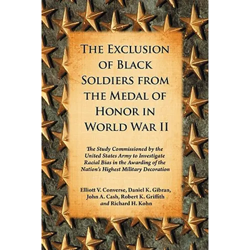 The Exclusion of Black Soldiers from the Medal of Honor in World War II: The Study Commissioned by the United States Army to Investigate Racial Bias i