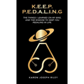 K.E.E.P. P.E.D.A.L.I.N.G.: The Things I Learned On My Bike - Paperback